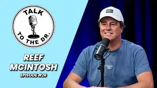 REEF MCINTOSH | TALK TO THE DR. | EP #26