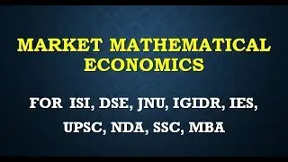 MARKET MATHEMATICAL ECONOMICS  ISI,DSE,JNU,IGIDR,IES,UPSC,NDA,SSC,MBA