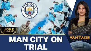 Manchester City's Financial Violations Trial Triggers Meme Fest | Vantage with Palki Sharma