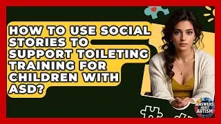 How To Use Social Stories To Support Toileting Training For Children With ASD?