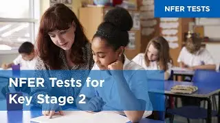 Introducing NFER Tests for Key Stage 2