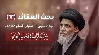 بحث العقائد ٦٢ - ليلة الخميس ١٦ شعبان ١٤٤٧هج | السيد منير الخباز