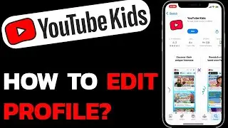 How to Edit a Profile on YouTube Kids? Update Your Child's Info on YouTube Kids App