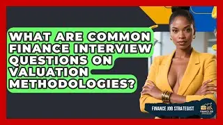 What Are Common Finance Interview Questions On Valuation Methodologies? - Finance Job Strategist