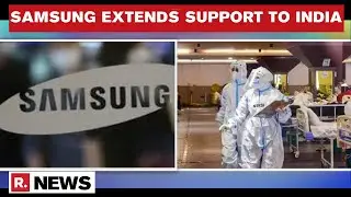 COVID-19: Samsung Pledges $5 Million Aid To India; 100 O2 Concentrators & Cylinders Airlifted