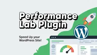 Performance Lab WordPress Plugin | Speed Up Your WordPress Website