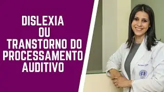 Dislexia ou Transtorno do processamento auditivo?