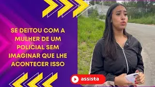 Se deitou com a mulher de um policial sem imaginar que lhe acontecer isso