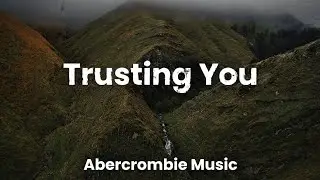 Trusting You - Abercrombie Music (Lyric Video)
