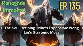 [EP135] The Soul Refining Tribe's Expansion: Wang Lin's Strategic Move