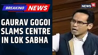 Votes, Border, Air, Nothing Is Safe In India: Says Congress MP Gaurav Gogoi In Lok Sabha | News18