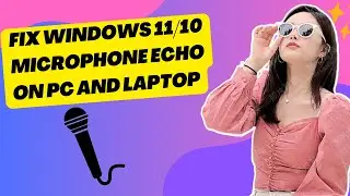 FIX Windows 11/10 Microphone Echo On PC and Laptop