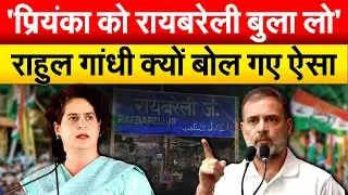 'प्रियंका को रायबरेली बुला लो' राहुल गांधी ने क्यों बोल गए ऐसा