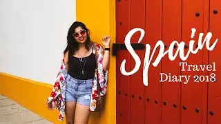 Spain Travel Diary 2018 | The Nyeree Diaries