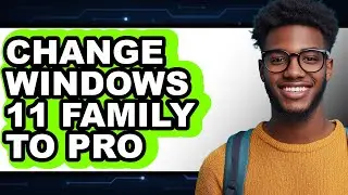 How to Change Windows 11 Family to Pro (full Guide)