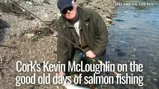 Cork's Kevin McLoughlin on the good old days of salmon fishing