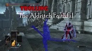 Dark Souls 3: Trolling the Aldritch Faithful