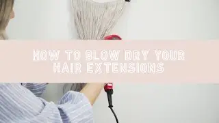 How To: Correctly Blow Dry Your Hair Extensions | Hey Stacey Hair Extensions