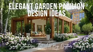Elegant Garden Pavilion Design Ideas | Small Structures That Add Big Outdoor Luxury