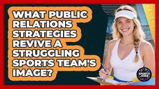 What Public Relations Strategies Revive A Struggling Sports Team's Image? - Sports Jobs
