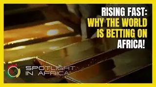 Rising Fast: Why the World is Betting on Africa!