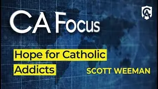 Catholic Answers Focus: Hope for Catholic Addicts