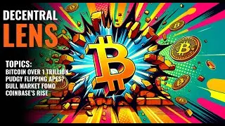 Decentral Lens: Bitcoin $1 Trillion! | Pudgy Flip Bored Apes? | Bull Market FOMO | Coinbase