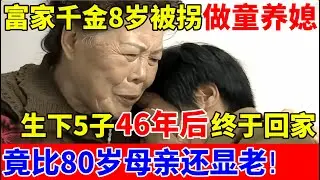 重庆富家千金,8岁被拐做童养媳,生下5个孩子,46年后终于回家,竟比80岁母亲还显老!【人间真情录】