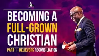 Becoming A  Full-Grown Christian Part 1 -  Believers Reconciliation | David Antwi