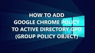 How To Add Google Chrome Policy to Active Directory GPO (Group Policy Object)