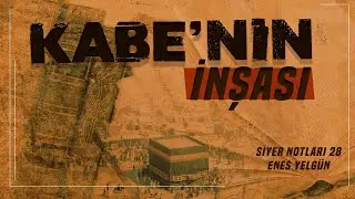 Kâbe’nin İnşası | Siyer Notları - 28 | Enes Yelgün