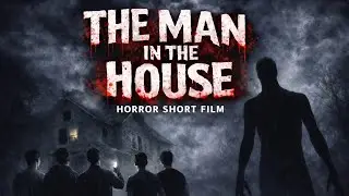 THE MAN IN THE HOUSE (HORROR SHORT FILM)