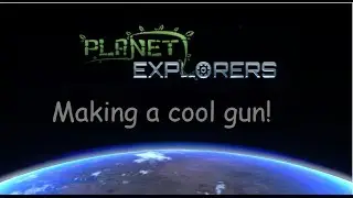 Planet Explorers - Make an Epic Gun!