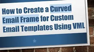 How to Create a Curved Email Frame for Custom Email Templates Using VML
