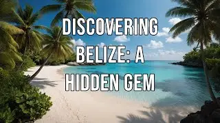 Discovering Belize A Hidden Gem.