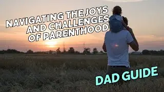 The New Dad's Guide: Navigating the Joys and Challenges of Parenthood