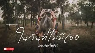 ในวันที่ไม่มีเธอ - Ahcin Studio (Official Audio)