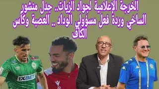 الخرجة الإعلامية لجواد الزيات.. جدل منشور الساخي وردة فعل مسؤولي الوداد .. العصبة وكأس الكاف