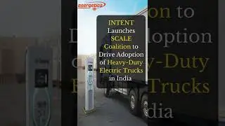 INTENT Launches #scale Coalition to Drive Adoption of Heavy-Duty #electric  #trucks in India