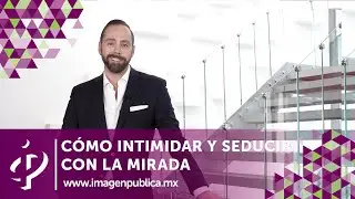 Cómo intimidar y seducir con la mirada - Alvaro Gordoa - Colegio de Imagen Pública
