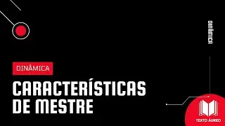 Dinâmica CARACTERÍSTICAS DE MESTRE