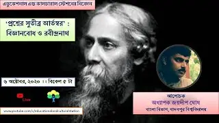 ‘প্রশ্নের সুতীব্র আর্তস্বর’ : বিজ্ঞানবোধ ও রবীন্দ্রনাথ । আলোচক – অধ্যাপক জয়দীপ ঘোষ