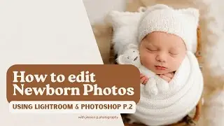 How To Edit Newborn Photos in Lightroom & Photoshop Part Two