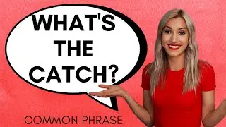 Phrase: WHAT'S THE CATCH?