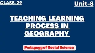 Teaching Learning  process in Geography | BES-142 PEDAGOGY OF SOCIAL SCIENCE