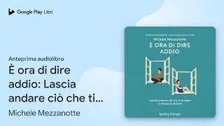 È ora di dire addio: Lascia andare ciò che ti… di Michele Mezzanotte · Anteprima audiolibro