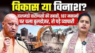 विकास या विनाश? दालमंडी वाराणसी की तबाही, 187 मकानों पर चला बुलडोज़र, रो पड़े व्यापारी