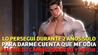 Lo Perseguí Durante 2 Años Sólo para Descubrir que me ODIABA Así que Tuve que Irme a...