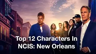 Top 12 Characters In NCIS: New Orleans