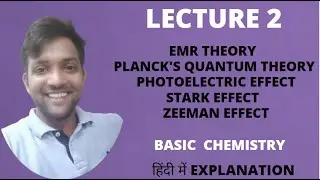 Basic chemistry: EMR Theory, Planck's theory, photoelectric effect, stark effect and zeeman effect |